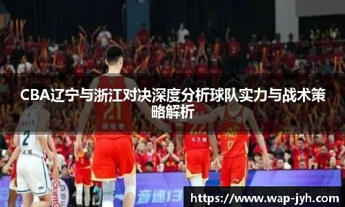 CBA辽宁与浙江对决深度分析球队实力与战术策略解析