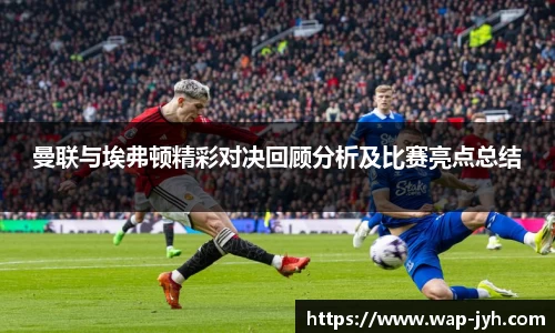 曼联与埃弗顿精彩对决回顾分析及比赛亮点总结