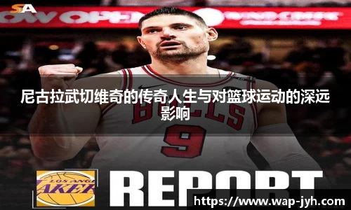 尼古拉武切维奇的传奇人生与对篮球运动的深远影响